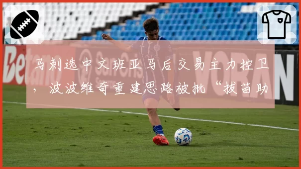 马刺选中文班亚马后交易主力控卫，波波维奇重建思路被批“拔苗助长”