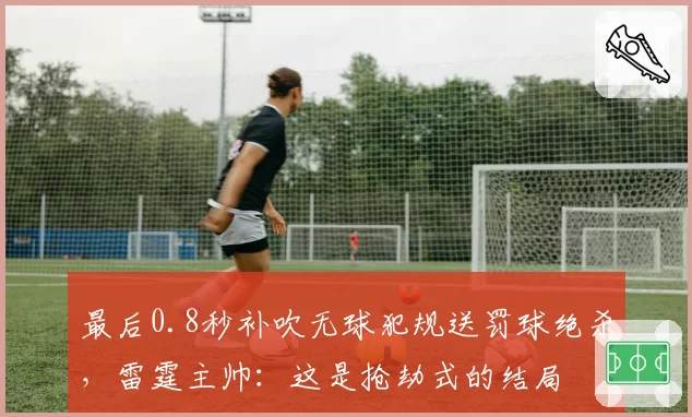 最后0.8秒补吹无球犯规送罚球绝杀，雷霆主帅：这是抢劫式的结局