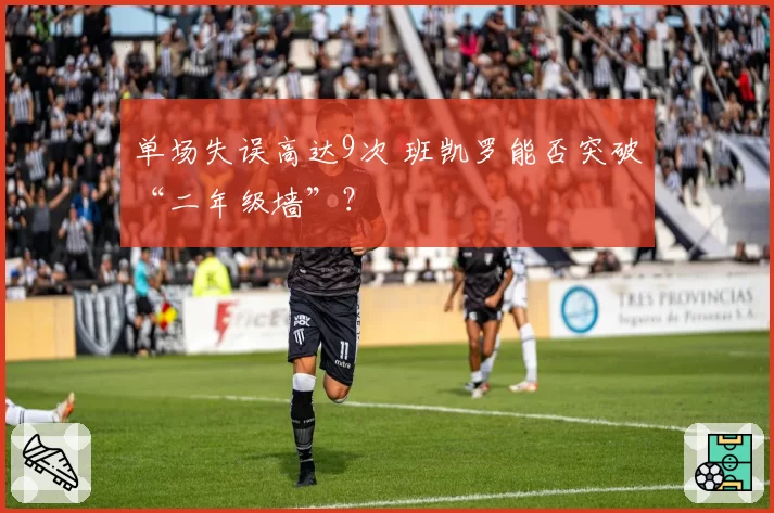 单场失误高达9次 班凯罗能否突破“二年级墙”？