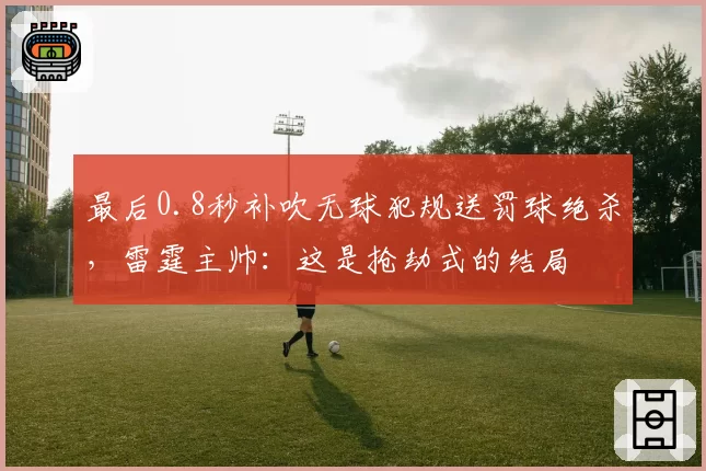 最后0.8秒补吹无球犯规送罚球绝杀，雷霆主帅：这是抢劫式的结局